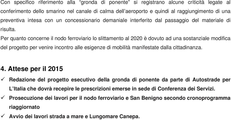 Per quanto concerne il nodo ferroviario lo slittamento al 2020 è dovuto ad una sostanziale modifica del progetto per venire incontro alle esigenze di mobilità manifestate dalla cittadinanza. 4.