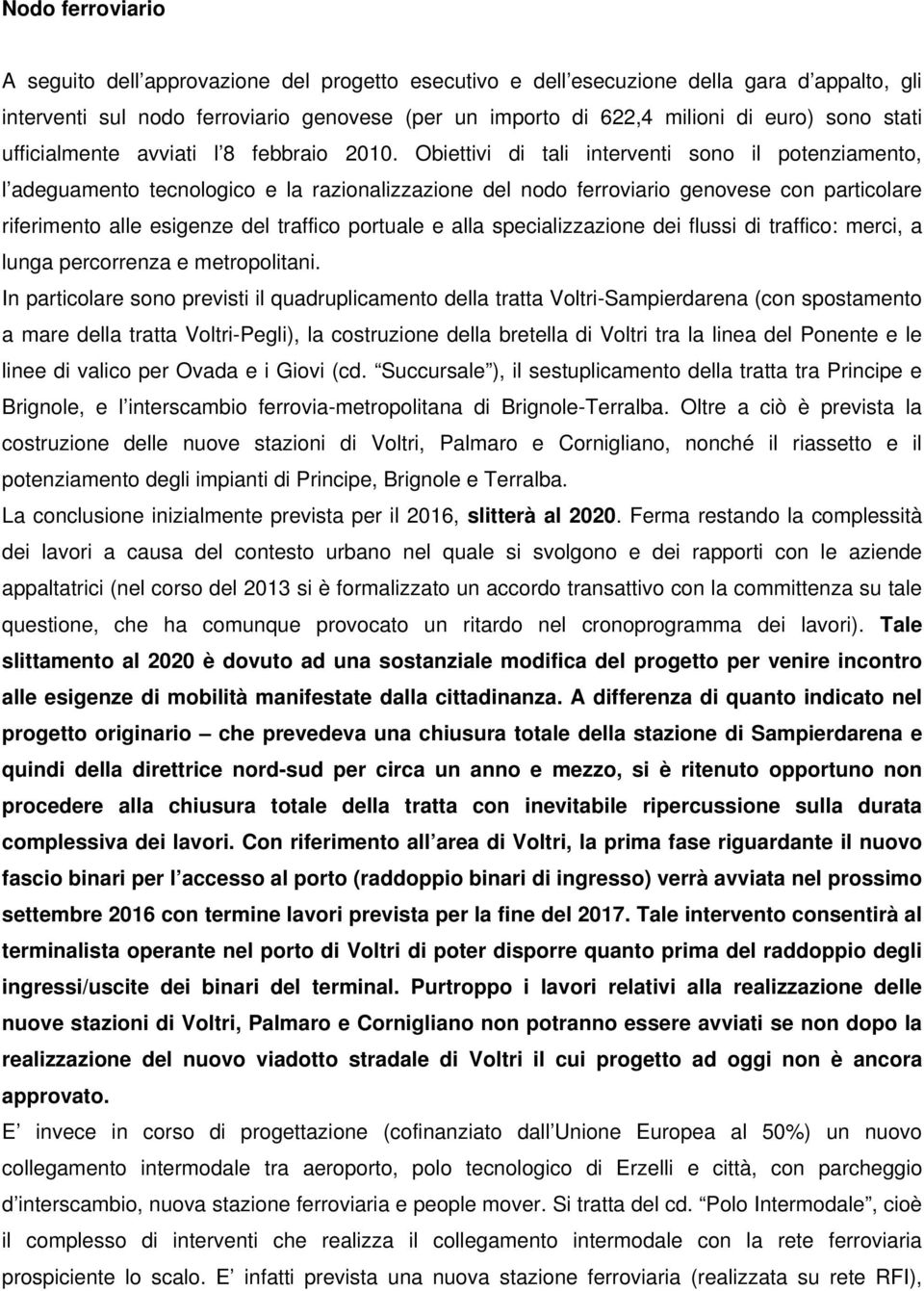 Obiettivi di tali interventi sono il potenziamento, l adeguamento tecnologico e la razionalizzazione del nodo ferroviario genovese con particolare riferimento alle esigenze del traffico portuale e