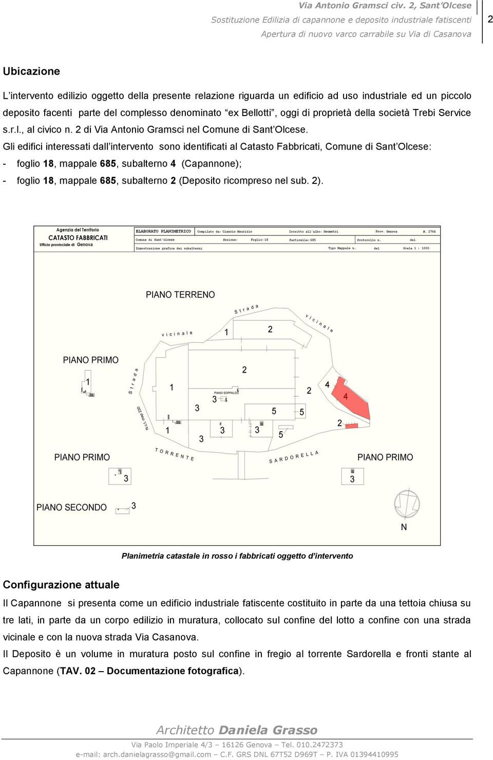 Gli edifici interessati dall intervento sono identificati al Catasto Fabbricati, Comune di Sant Olcese: - foglio 18, mappale 685, subalterno 4 (Capannone); - foglio 18, mappale 685, subalterno 2