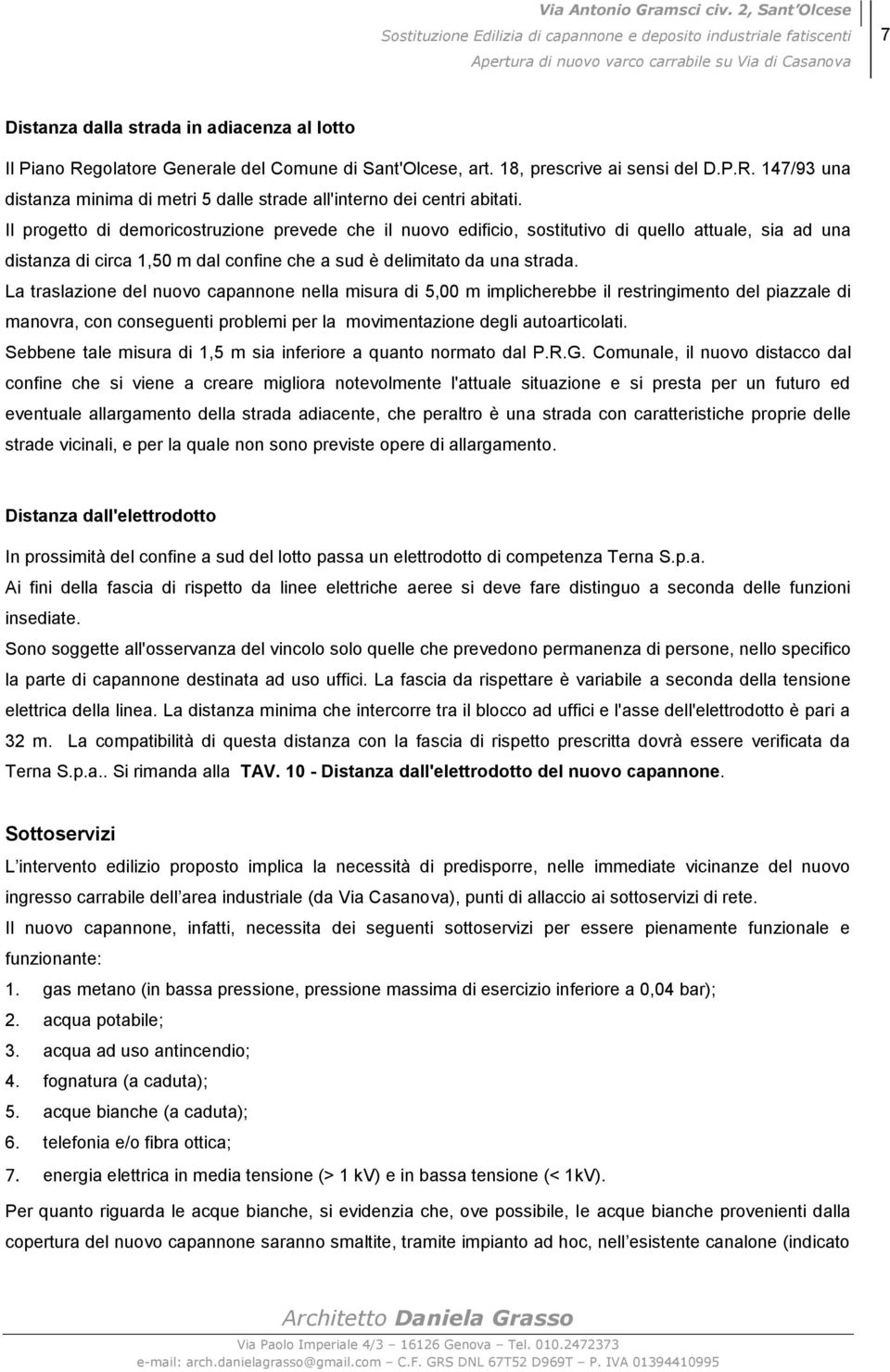 La traslazione del nuovo capannone nella misura di 5,00 m implicherebbe il restringimento del piazzale di manovra, con conseguenti problemi per la movimentazione degli autoarticolati.