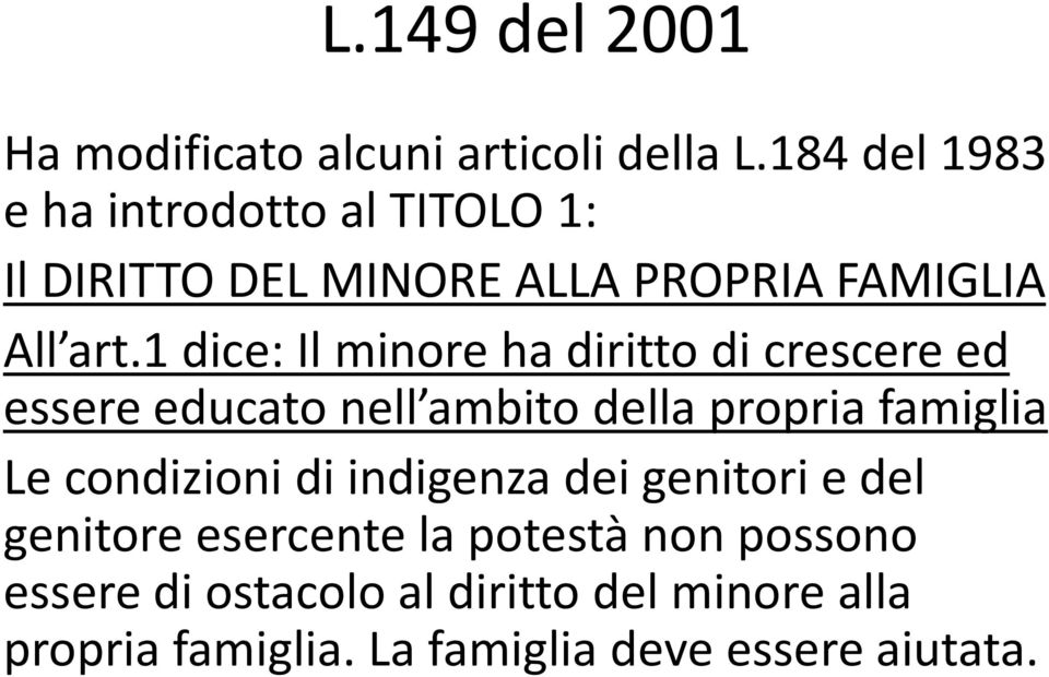 1 dice: Il minore ha diritto di crescere ed essere educato nell ambito della propria famiglia Le