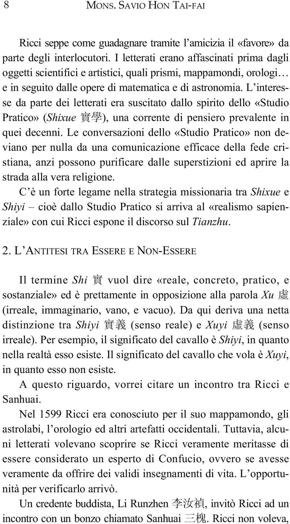 L interesse da parte dei letterati era suscitato dallo spirito dello «Studio Pratico» (Shixue 實 學 ), una corrente di pensiero prevalente in quei decenni.