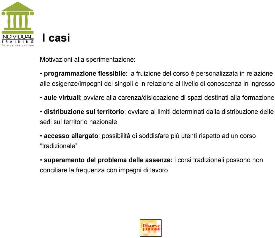 distribuzione sul territorio: ovviare ai limiti determinati dalla distribuzione delle sedi sul territorio nazionale accesso allargato: possibilità di