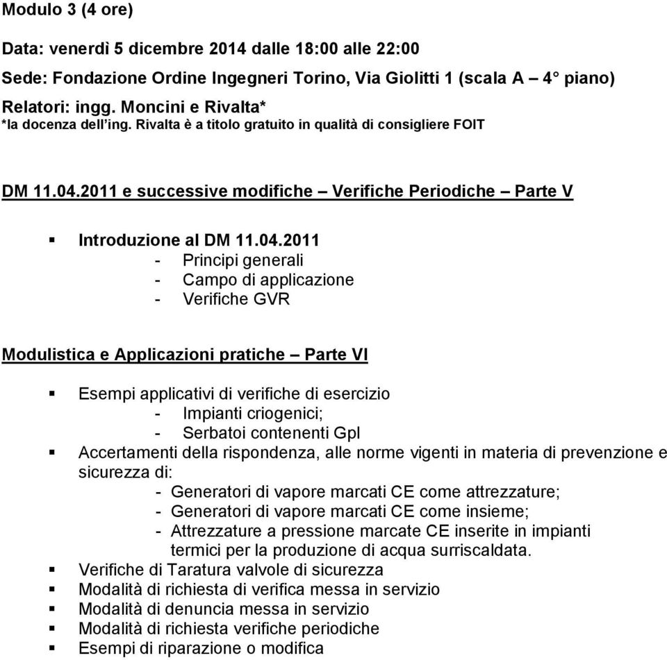 2011 - Principi generali - Campo di applicazione - Verifiche GVR Modulistica e Applicazioni pratiche Parte VI Esempi applicativi di verifiche di esercizio - Impianti criogenici; - Serbatoi contenenti