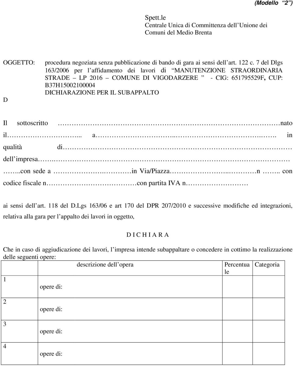 sottoscritto nato il... a.... in qualità di dell impresa...con sede a. in Via/Piazza.. n.. con codice fiscale n con partita IVA n ai sensi dell art. 118 del D.