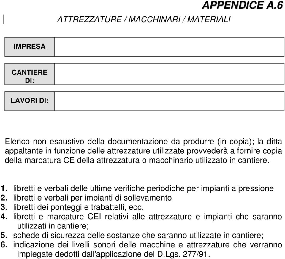 marcatura CE della attrezzatura o macchinario utilizzato in cantiere. 1. libretti e verbali delle ultime verifiche periodiche per impianti a pressione 2.