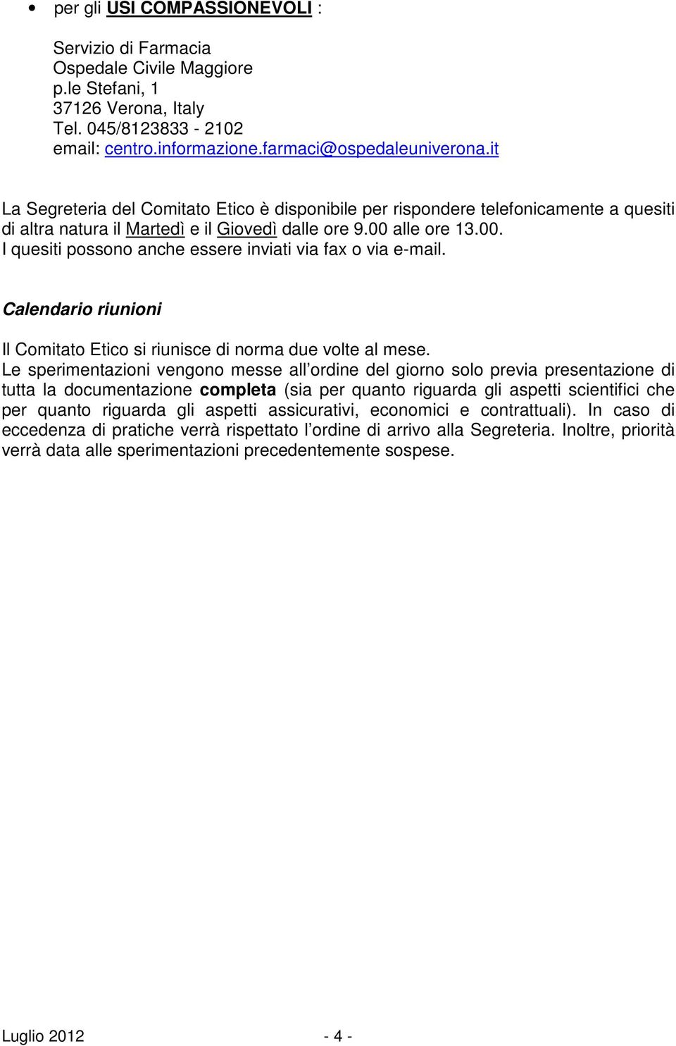 alle ore 13.00. I quesiti possono anche essere inviati via fax o via e-mail. Calendario riunioni Il Comitato Etico si riunisce di norma due volte al mese.