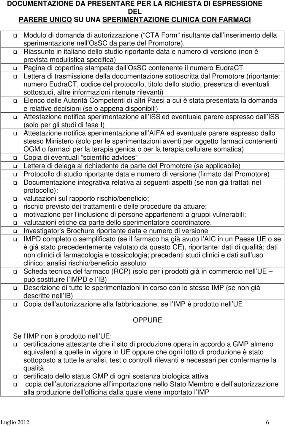 Riassunto in italiano dello studio riportante data e numero di versione (non è prevista modulistica specifica) Pagina di copertina stampata dall OsSC contenente il numero EudraCT Lettera di