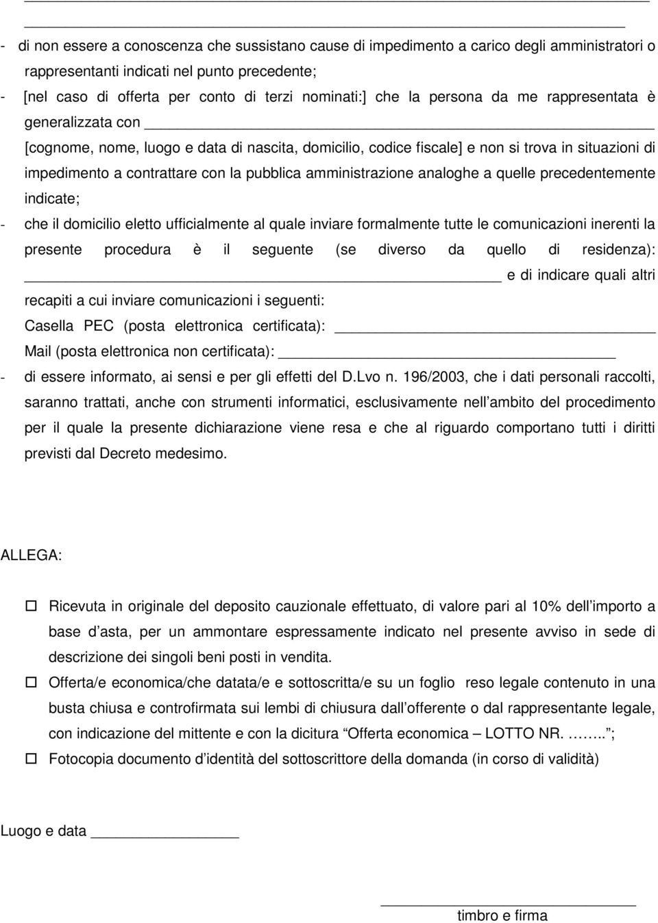 amministrazione analoghe a quelle precedentemente indicate; - che il domicilio eletto ufficialmente al quale inviare formalmente tutte le comunicazioni inerenti la presente procedura è il seguente