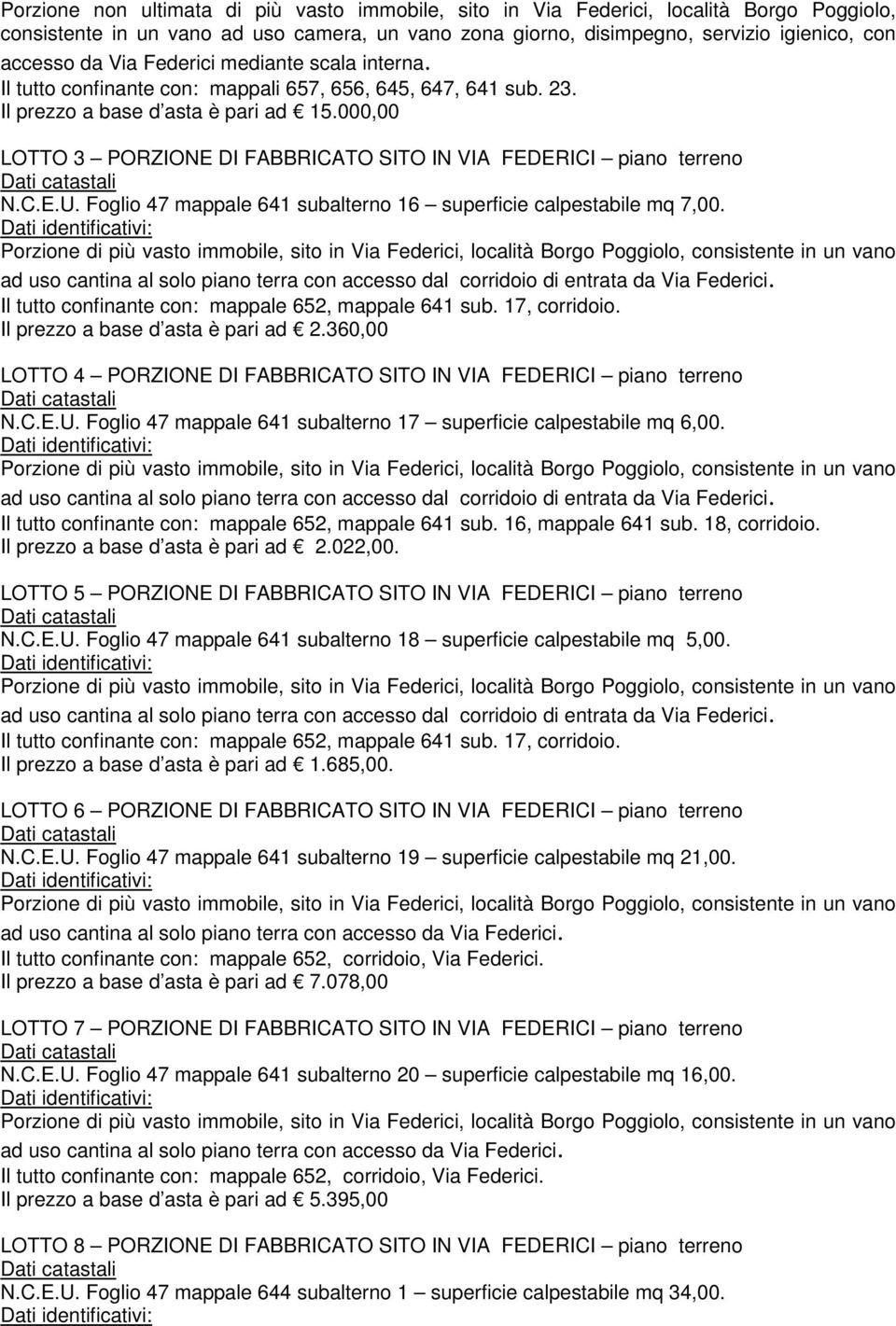 000,00 LOTTO 3 PORZIONE DI FABBRICATO SITO IN VIA FEDERICI piano terreno N.C.E.U. Foglio 47 mappale 641 subalterno 16 superficie calpestabile mq 7,00.