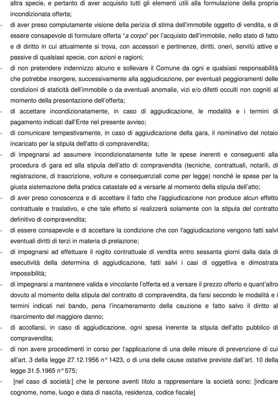 diritti, oneri, servitù attive e passive di qualsiasi specie, con azioni e ragioni; - di non pretendere indennizzo alcuno e sollevare il Comune da ogni e qualsiasi responsabilità che potrebbe