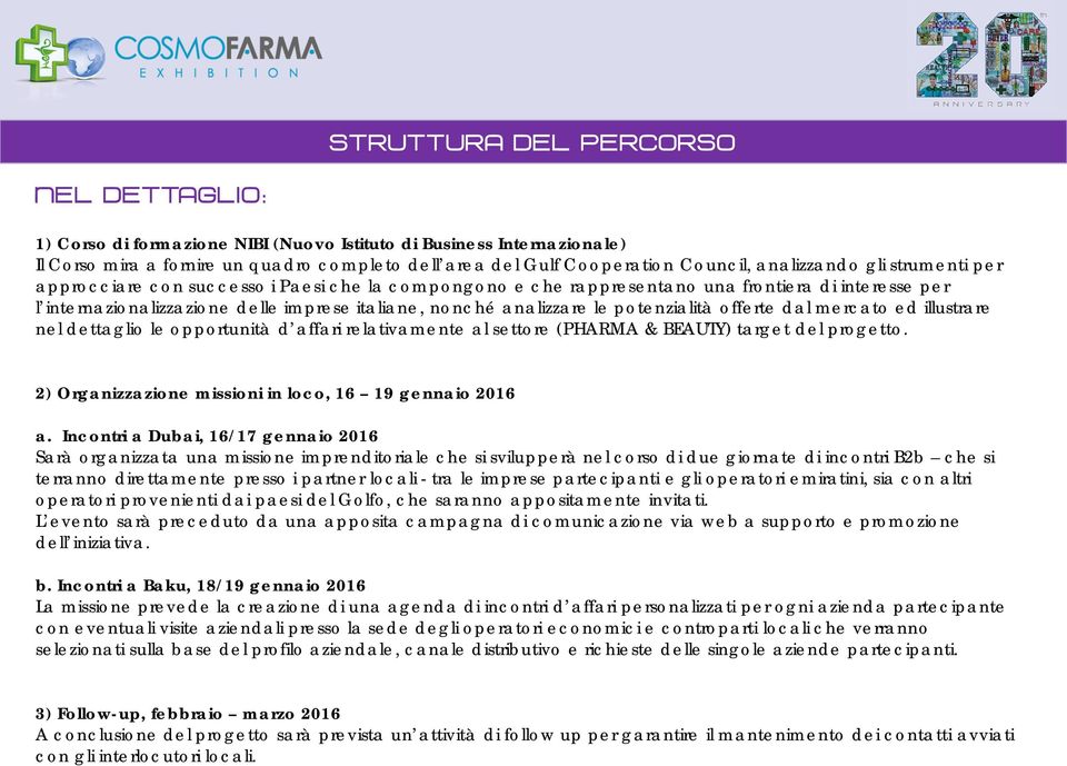 le potenzialità offerte dal mercato ed illustrare nel dettaglio le opportunità d affari relativamente al settore (PHARMA & BEAUTY) target del progetto.