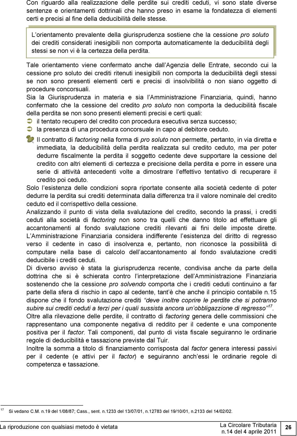 L orientamento prevalente della giurisprudenza sostiene che la cessione pro soluto dei crediti considerati inesigibili non comporta automaticamente la deducibilità degli stessi se non vi è la