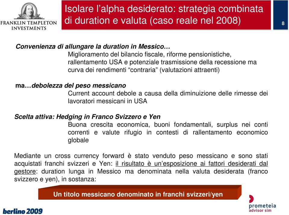 della diminuizione delle rimesse dei lavoratori messicani in USA Scelta attiva: Hedging in Franco Svizzero e Yen Buona crescita economica, buoni fondamentali, surplus nei conti correnti e valute