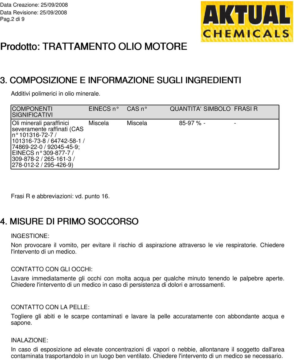 / 295-426-9) EINECS n CAS n QUANTITA' SIMBOLO FRASI R Miscela Miscela 85-97 % - - Frasi R e abbreviazioni: vd. punto 16. 4.