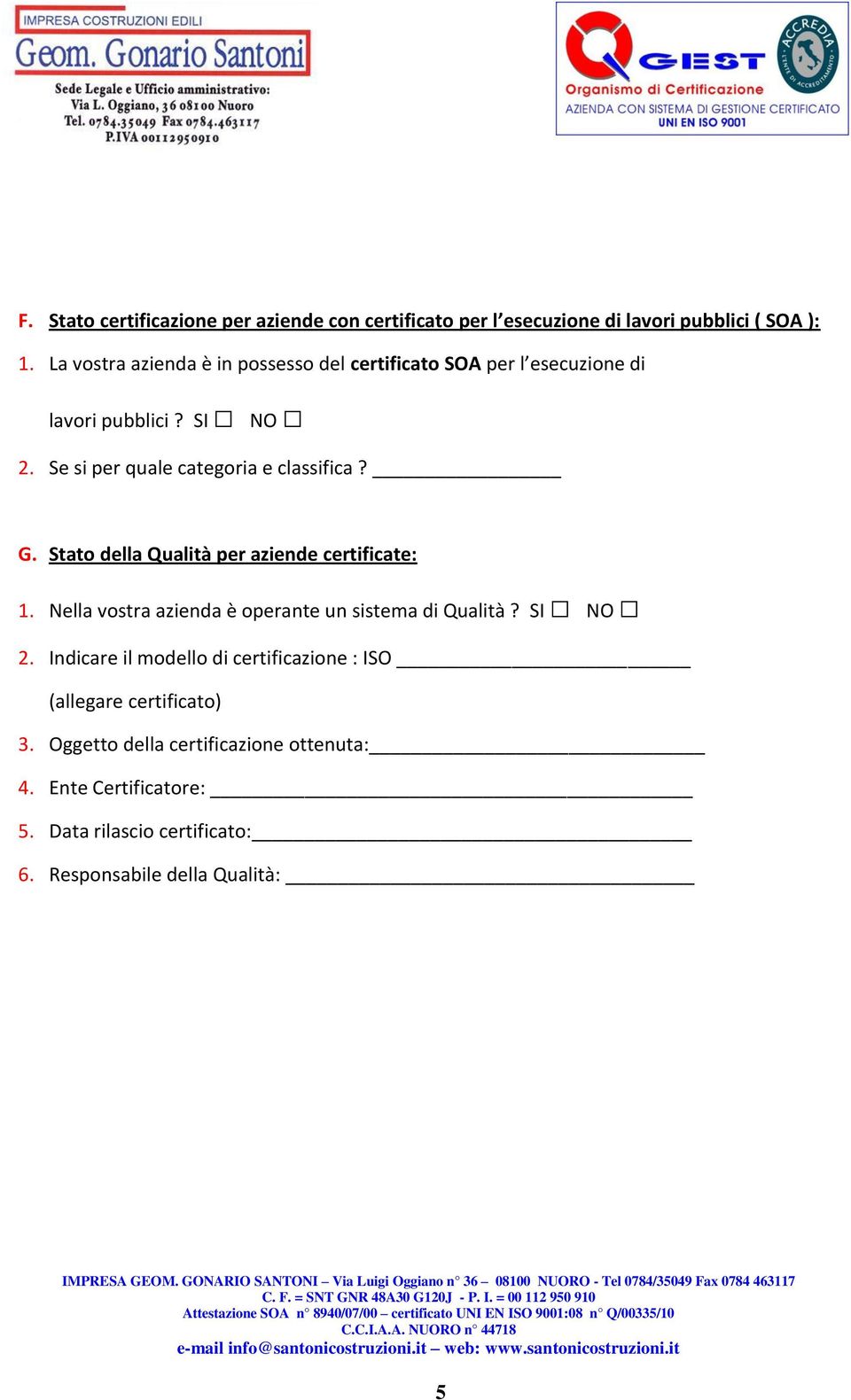 G. Stato della Qualità per aziende certificate: 1. Nella vostra azienda è operante un sistema di Qualità? SI NO 2.