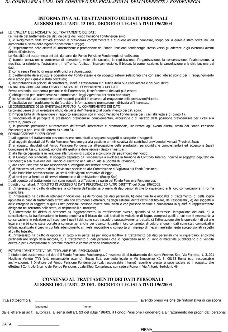 attività attinenti la previdenza complementare e di quelle ad esse connesse, scopo per la quale è stato costituito ed autorizzato ai sensi delle vigenti disposizioni di legge; 2) l espletamento delle