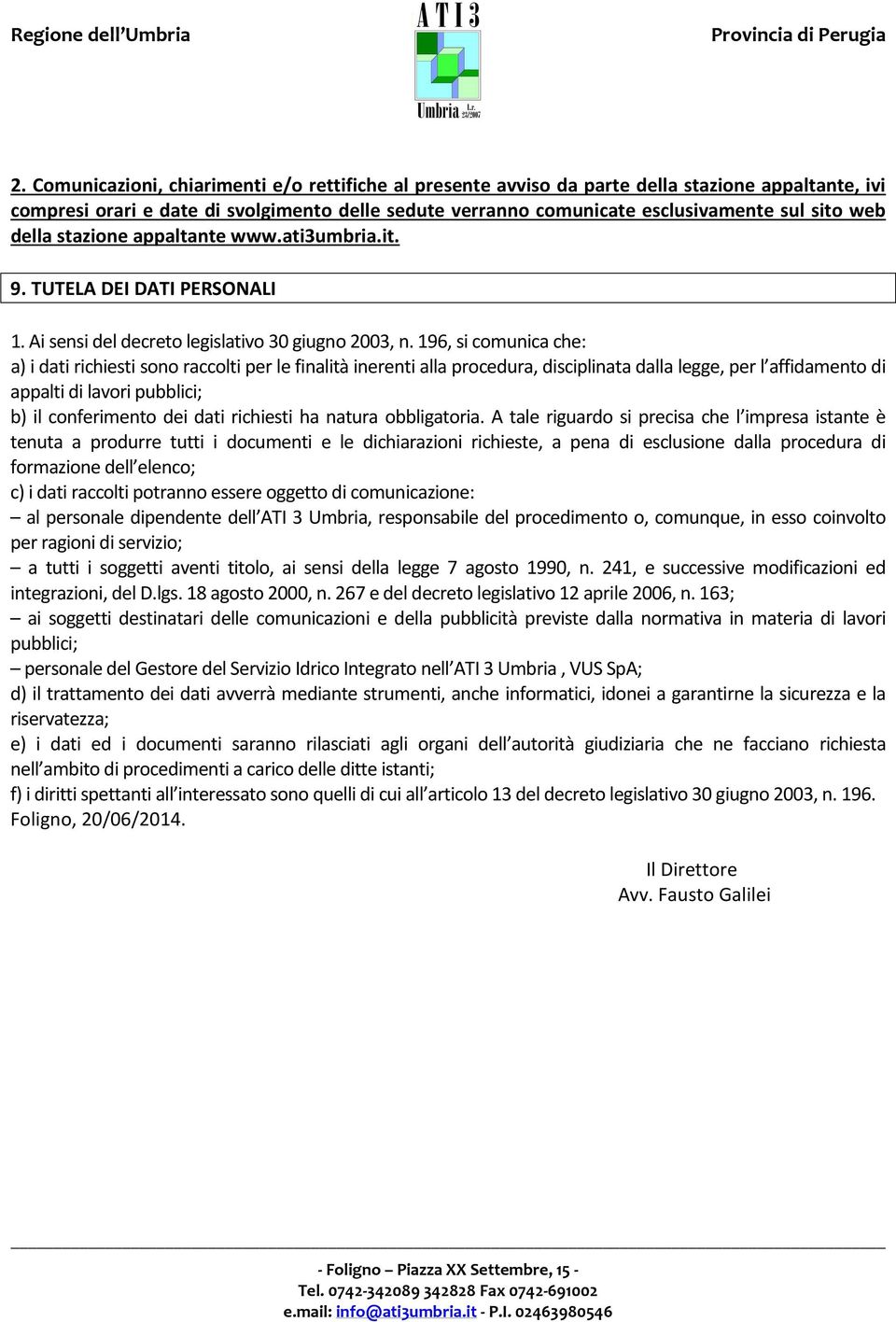 196, si comunica che: a) i dati richiesti sono raccolti per le finalità inerenti alla procedura, disciplinata dalla legge, per l affidamento di appalti di lavori pubblici; b) il conferimento dei dati