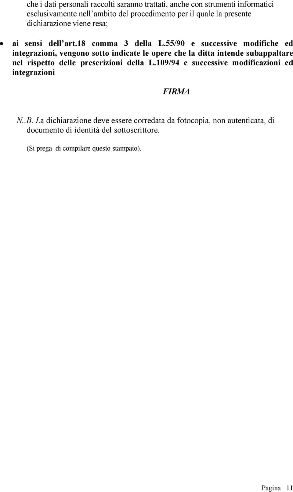 55/90 e successive modifiche ed integrazioni, vengono sotto indicate le opere che la ditta intende subappaltare nel rispetto delle prescrizioni