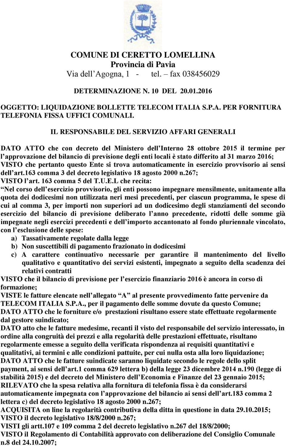 differito al 31 marzo 2016; VISTO che pertanto questo Ente si trova automaticamente in esercizio provvisorio ai sensi dell art.163 comma 3 del decreto legislativo 18 agosto 2000 n.267; VISTO l art.