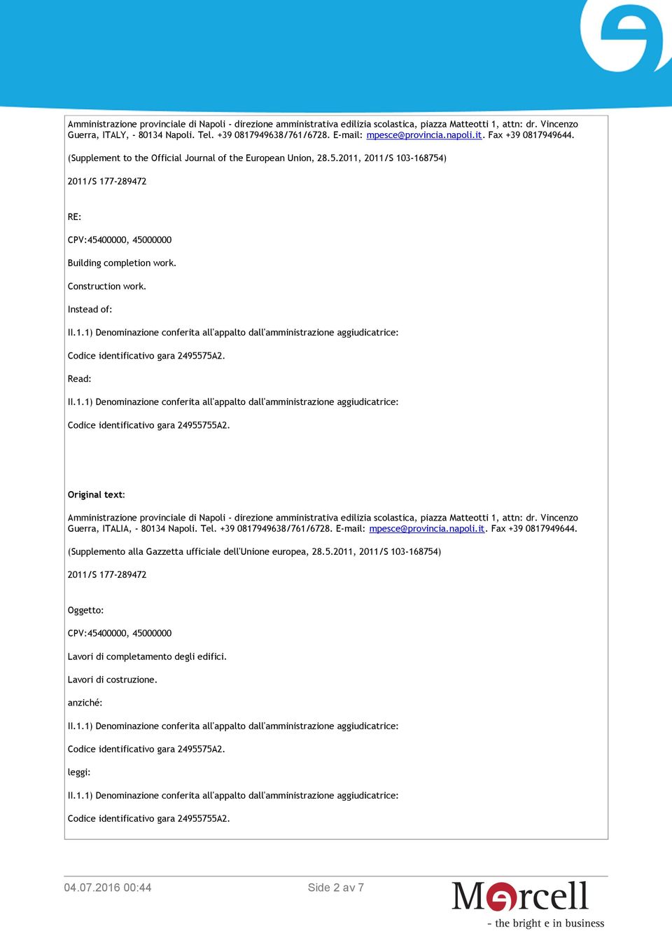 2011, 2011/S 103-168754) 2011/S 177-289472 RE: CPV:45400000, 45000000 Building completion work. Construction work. Instead of: Codice identificativo gara 2495575A2.