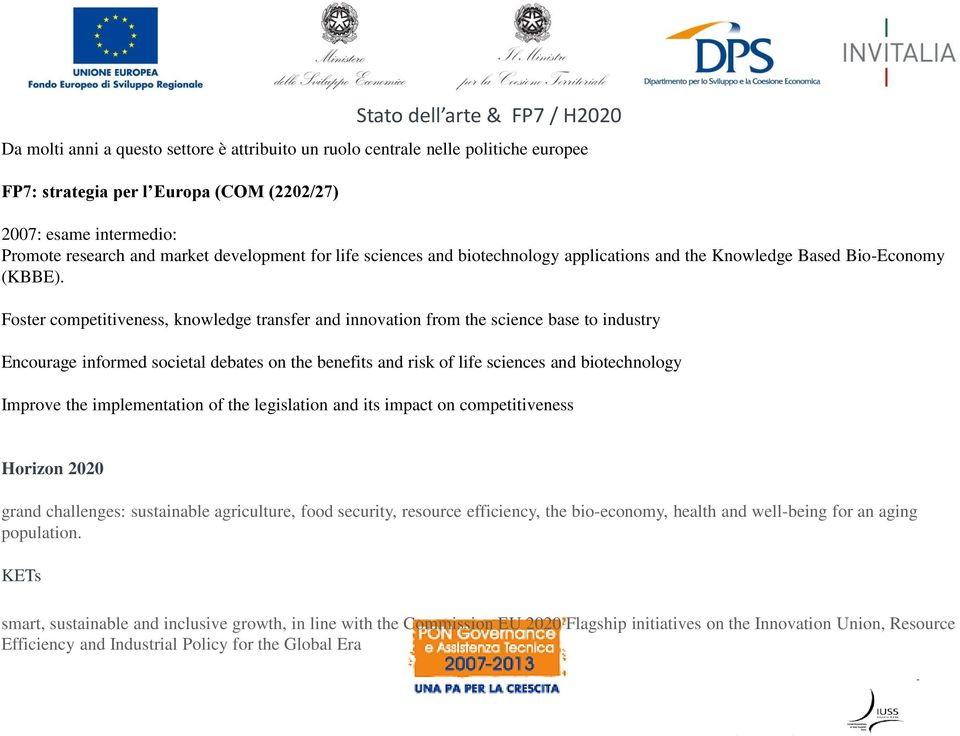 Foster competitiveness, knowledge transfer and innovation from the science base to industry Encourage informed societal debates on the benefits and risk of life sciences and biotechnology Improve the