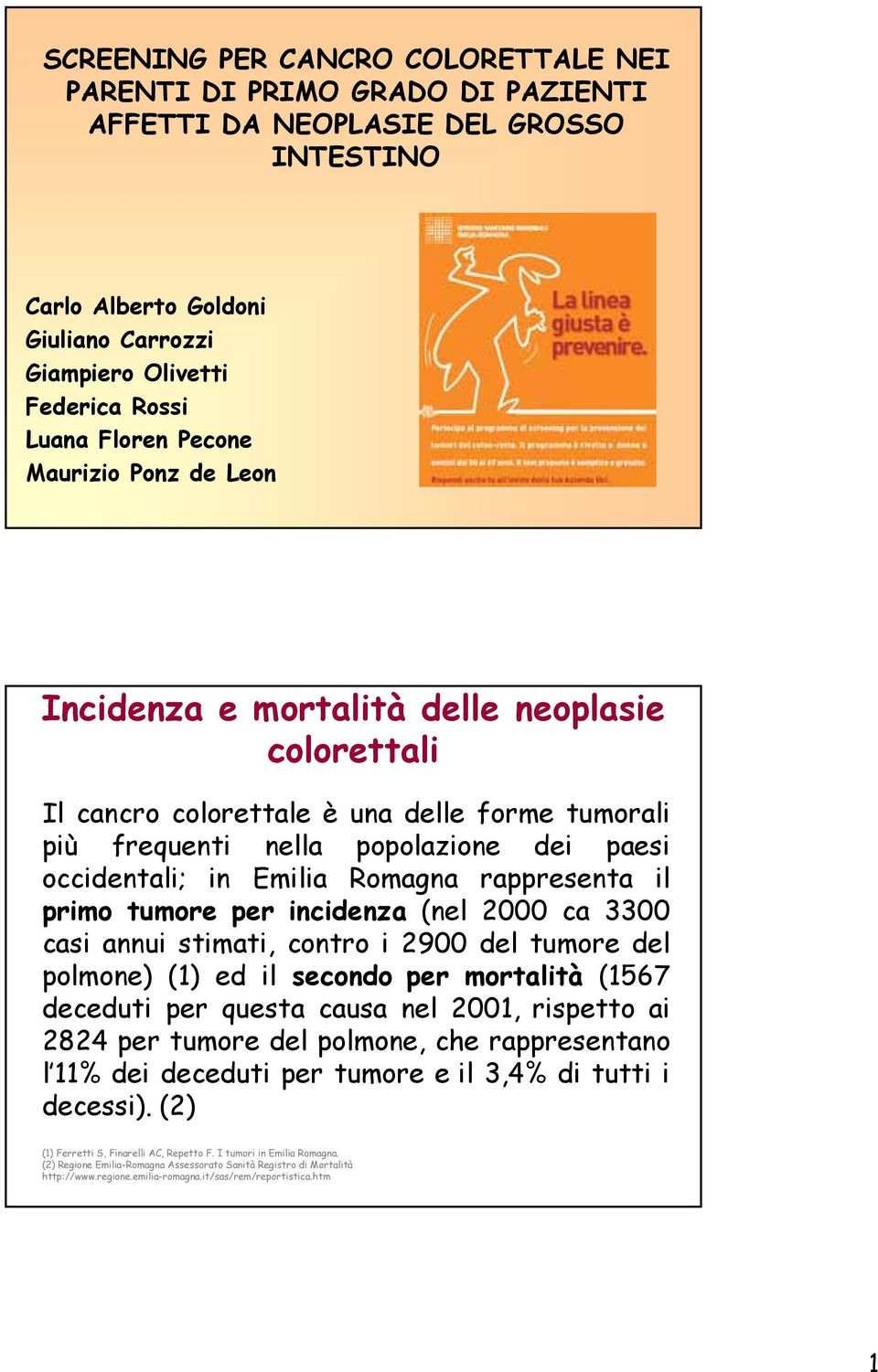 Romagna rappresenta il primo tumore per incidenza (nel 2000 ca 3300 casi annui stimati, contro i 2900 del tumore del polmone) (1) ed il secondo per mortalità (1567 deceduti per questa causa nel 2001,