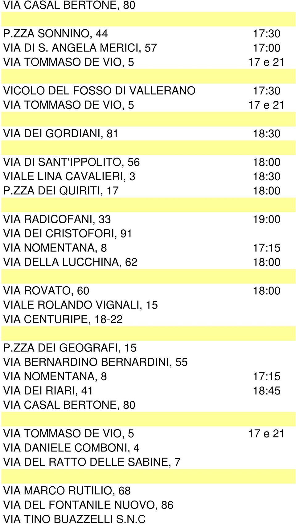 SANT'IPPOLITO, 56 18:00 VIALE LINA CAVALIERI, 3 18:30 VIA RADICOFANI, 33 19:00 VIA DELLA LUCCHINA, 62