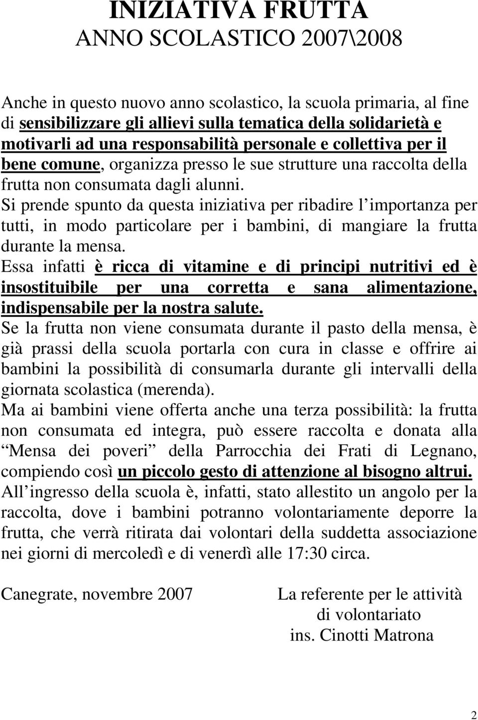 Si prende spunto da questa iniziativa per ribadire l importanza per tutti, in modo particolare per i bambini, di mangiare la frutta durante la mensa.