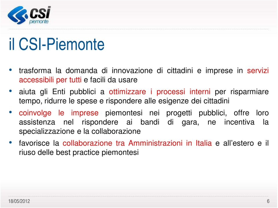 le imprese piemontesi nei progetti pubblici, offre loro assistenza nel rispondere ai bandi di gara, ne incentiva la specializzazione e la