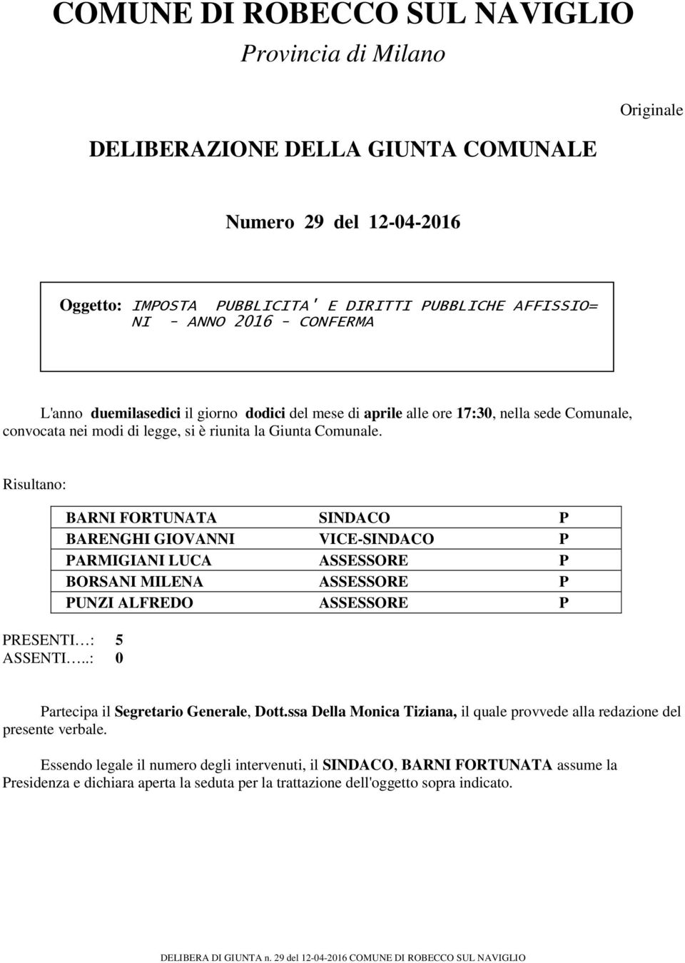 Risultano: BARNI FORTUNATA SINDACO P BARENGHI GIOVANNI VICE-SINDACO P PARMIGIANI LUCA ASSESSORE P BORSANI MILENA ASSESSORE P PUNZI ALFREDO ASSESSORE P PRESENTI : 5 ASSENTI.