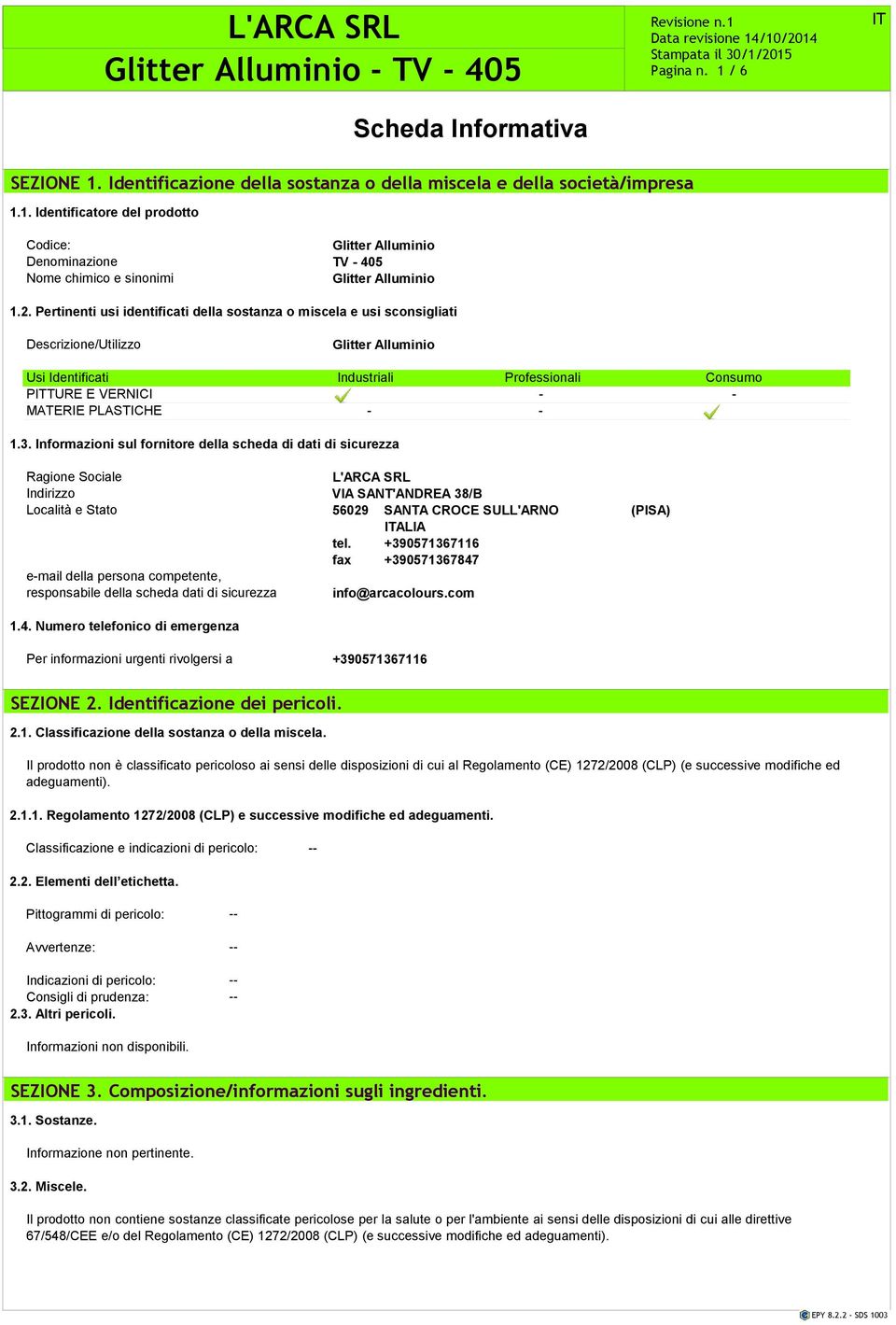 informazioni in relazione allo specifico uso del prodotto. 10.6. 4.1. Prodotti SEZIONE Non si deve Descrizione di 8. 1. interpretare decomposizione pericolosi.