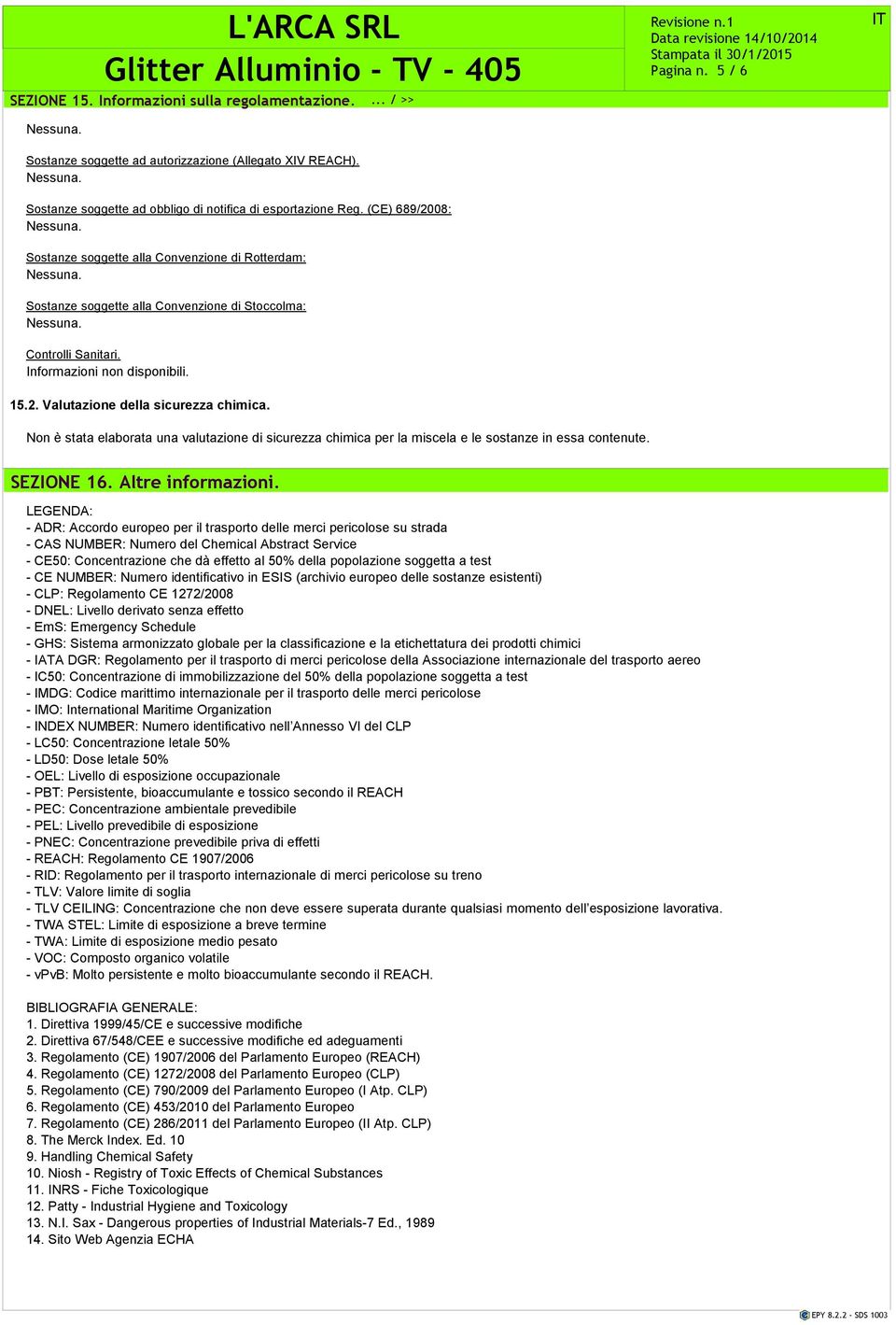 5 / 6 Non è stata elaborata una valutazione di sicurezza chimica per la miscela e le sostanze in essa contenute. SEZIONE 16. Altre informazioni.