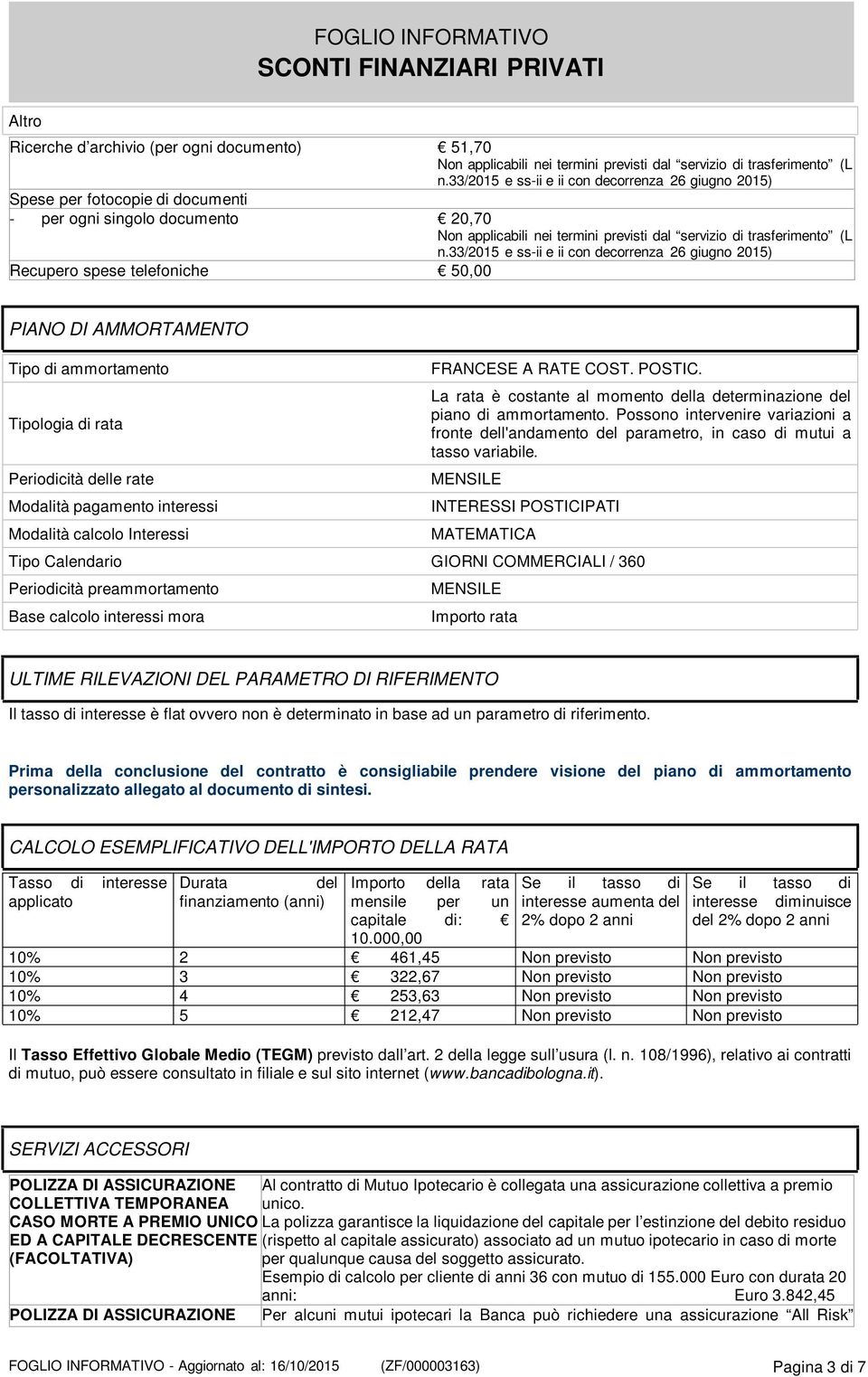 33/2015 e ss-ii e ii con decorrenza 26 giugno 2015) Recupero spese telefoniche 50,00 PIANO DI AMMORTAMENTO Tipo di ammortamento Tipologia di rata Periodicità delle rate Modalità pagamento interessi