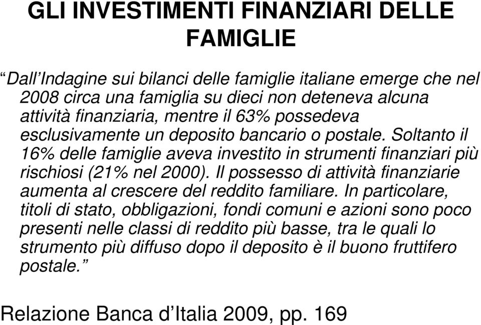 Soltanto il 16% delle famiglie aveva investito in strumenti finanziari più rischiosi (21% nel 2000).