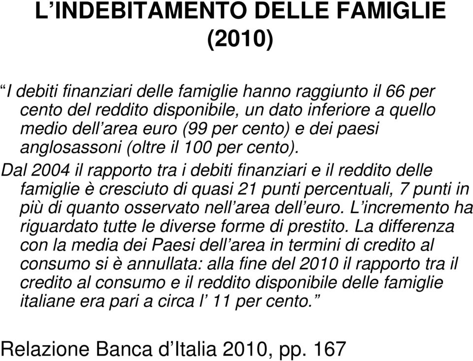 Dal 2004 il rapporto tra i debiti finanziari e il reddito delle famiglie è cresciuto di quasi 21 punti percentuali, 7 punti in più di quanto osservato nell area dell euro.