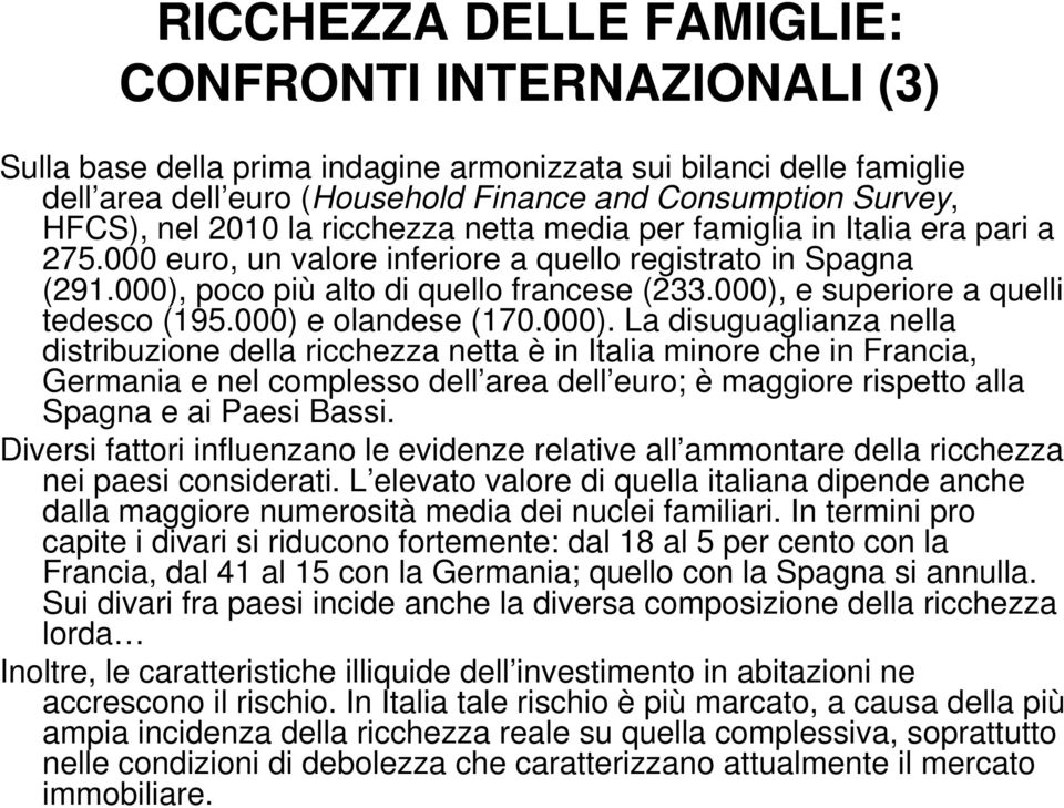 000), e superiore a quelli tedesco (195.000) e olandese (170.000). La disuguaglianza nella distribuzione della ricchezza netta è in Italia minore che in Francia, Germania e nel complesso dell area dell euro; è maggiore rispetto alla Spagna e ai Paesi Bassi.