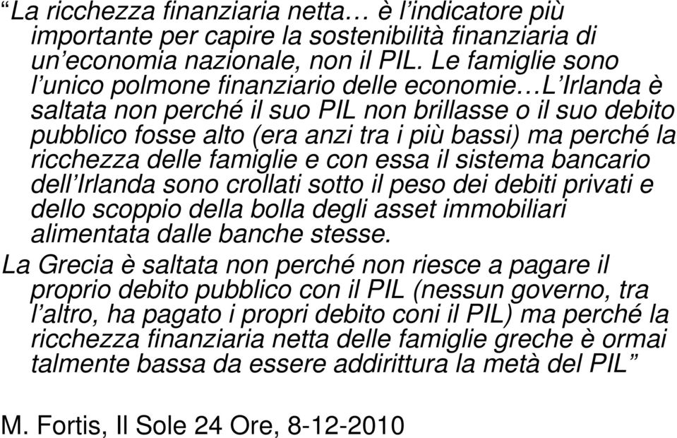 ricchezza delle famiglie e con essa il sistema bancario dell Irlanda sono crollati sotto il peso dei debiti privati e dello scoppio della bolla degli asset immobiliari alimentata dalle banche stesse.