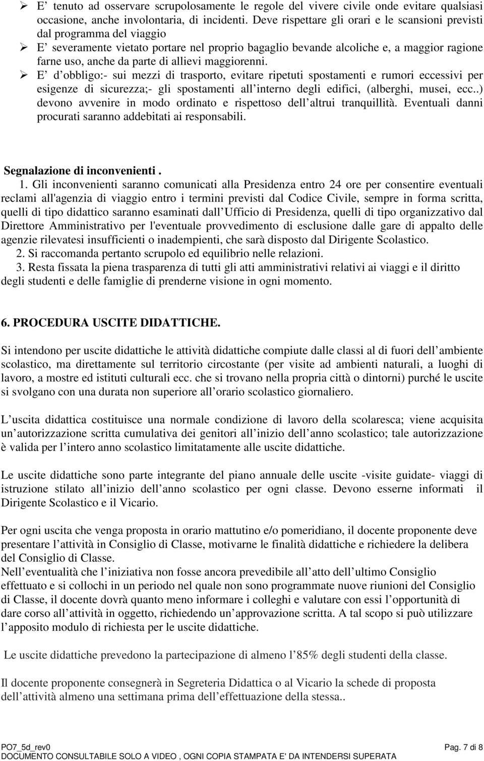 allievi maggiorenni. E d obbligo:- sui mezzi di trasporto, evitare ripetuti spostamenti e rumori eccessivi per esigenze di sicurezza;- gli spostamenti all interno degli edifici, (alberghi, musei, ecc.