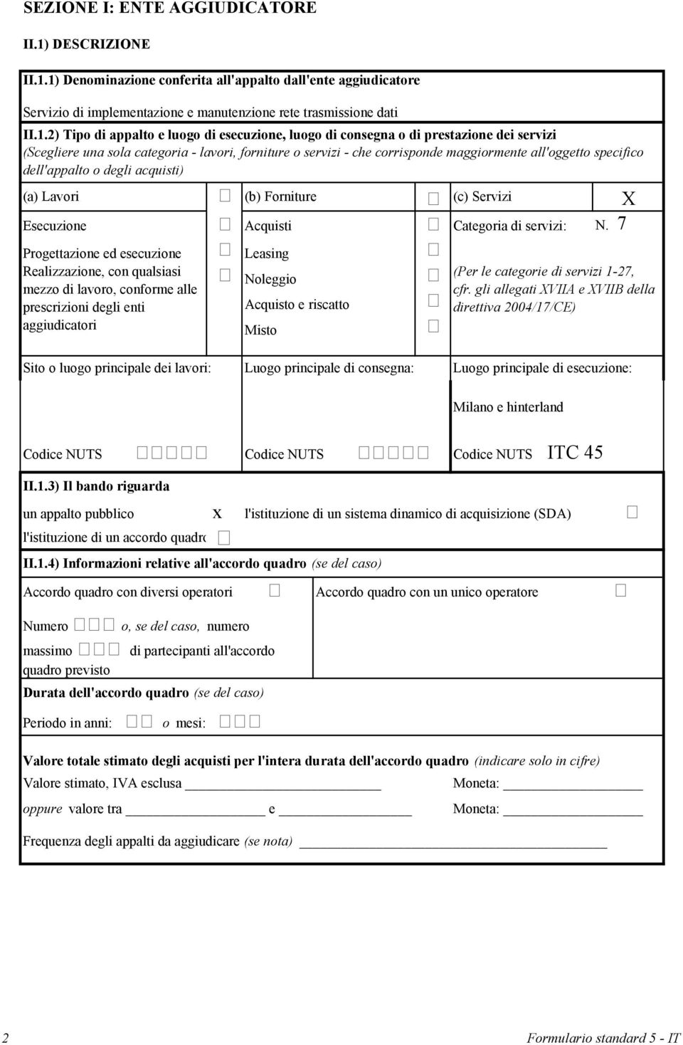 1) Denominazione conferita all'appalto dall'ente aggiudicatore Servizio di implementazione e manutenzione rete trasmissione dati II.1.2) Tipo di appalto e luogo di esecuzione, luogo di consegna o di