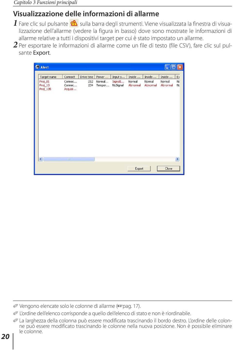 impostato un allarme. 2 Per esportare le informazioni di allarme come un file di testo (file CSV), fare clic sul pulsante Export. 20 0 Vengono elencate solo le colonne di allarme (+pag. 17).