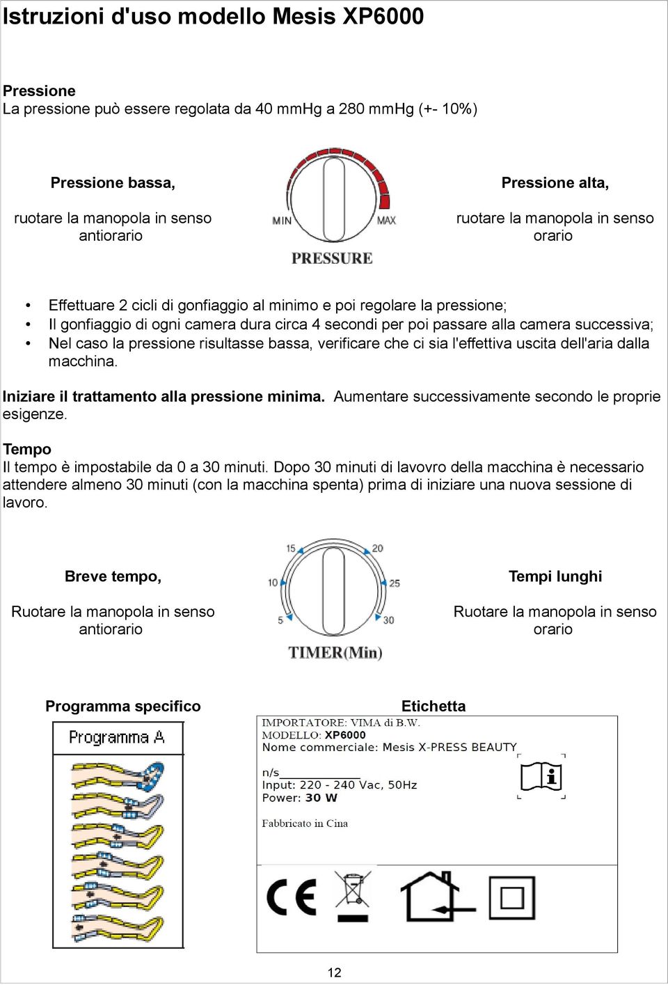 pressione risultasse bassa, verificare che ci sia l'effettiva uscita dell'aria dalla macchina. Iniziare il trattamento alla pressione minima. Aumentare successivamente secondo le proprie esigenze.