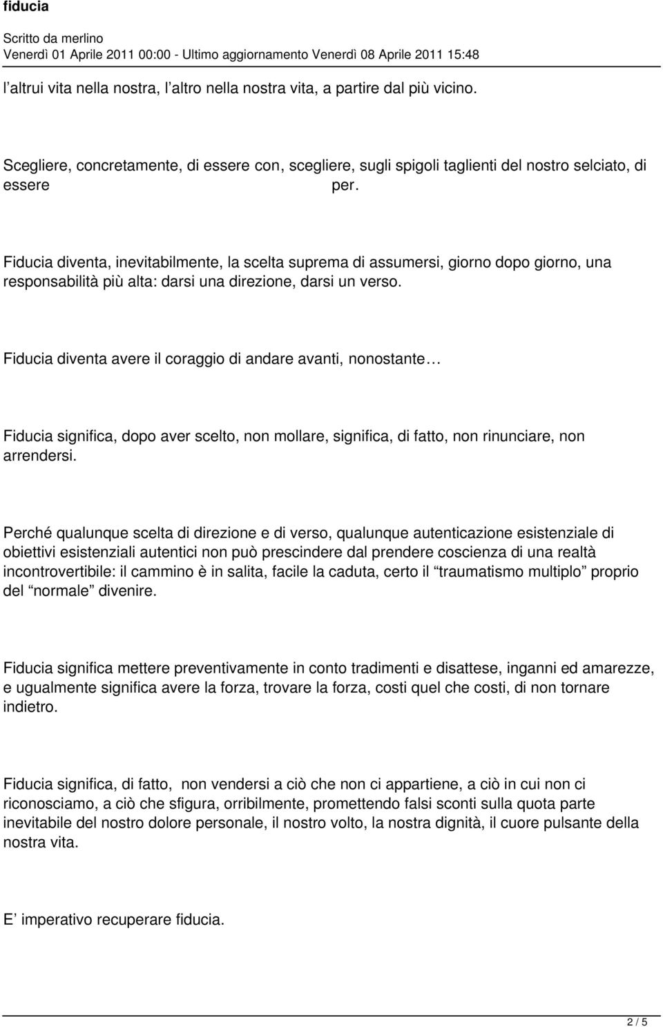 Fiducia diventa avere il coraggio di andare avanti, nonostante Fiducia significa, dopo aver scelto, non mollare, significa, di fatto, non rinunciare, non arrendersi.