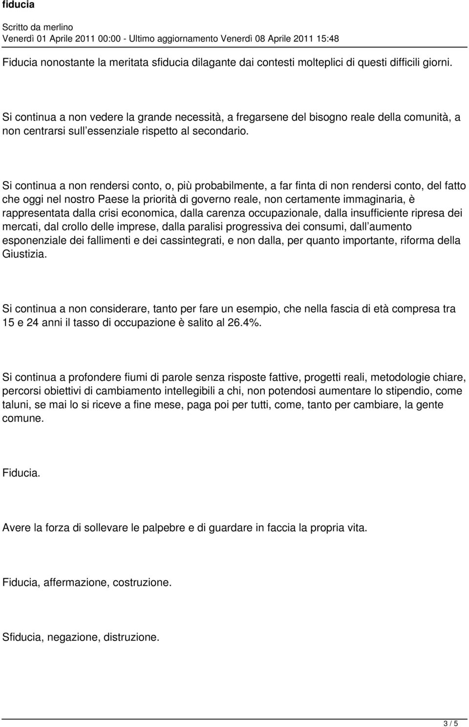 Si continua a non rendersi conto, o, più probabilmente, a far finta di non rendersi conto, del fatto che oggi nel nostro Paese la priorità di governo reale, non certamente immaginaria, è