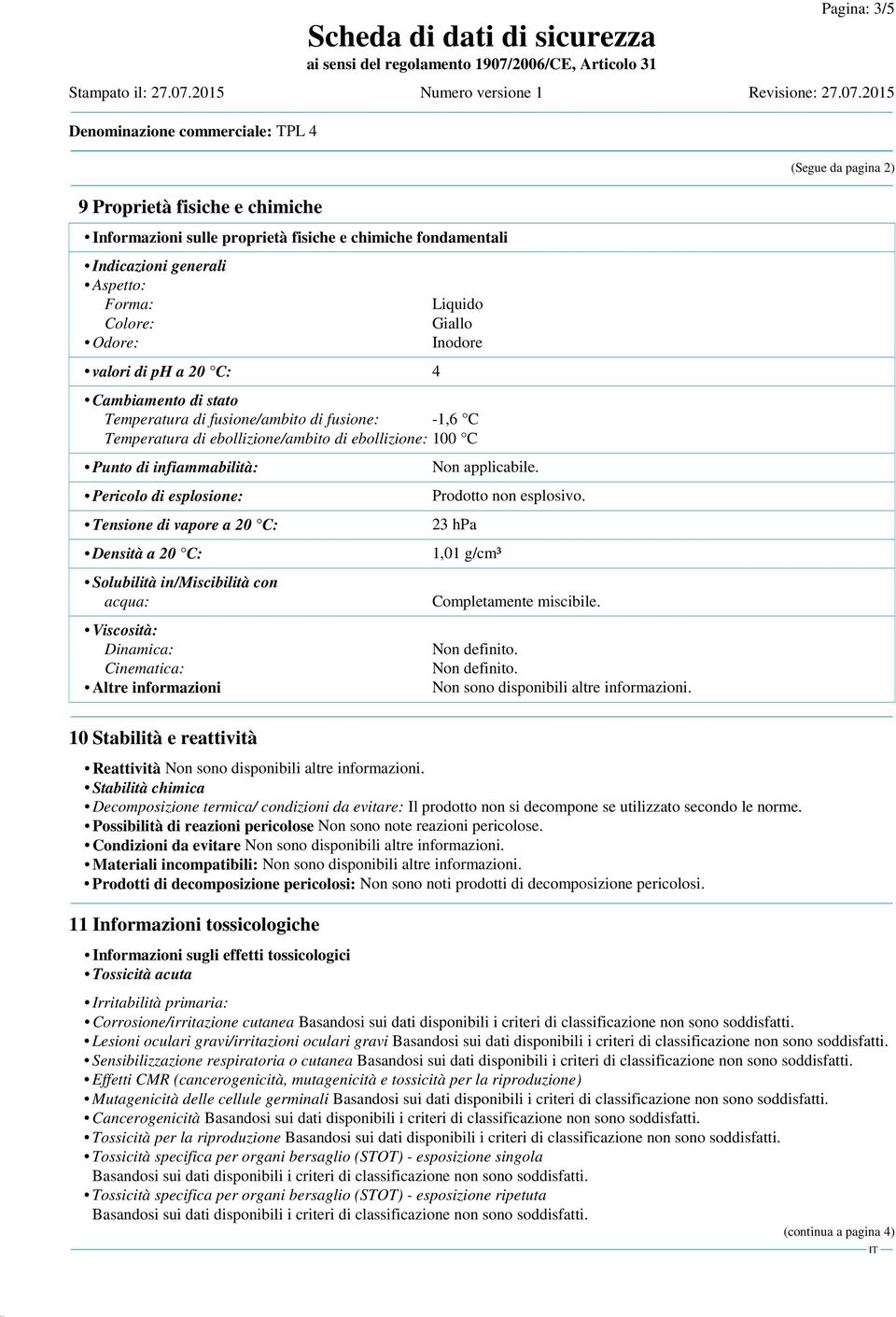 vapore a 20 C: Densità a 20 C: Solubilità in/miscibilità con acqua: Viscosità: Dinamica: Cinematica: Altre informazioni 10 Stabilità e reattività Prodotto non esplosivo.