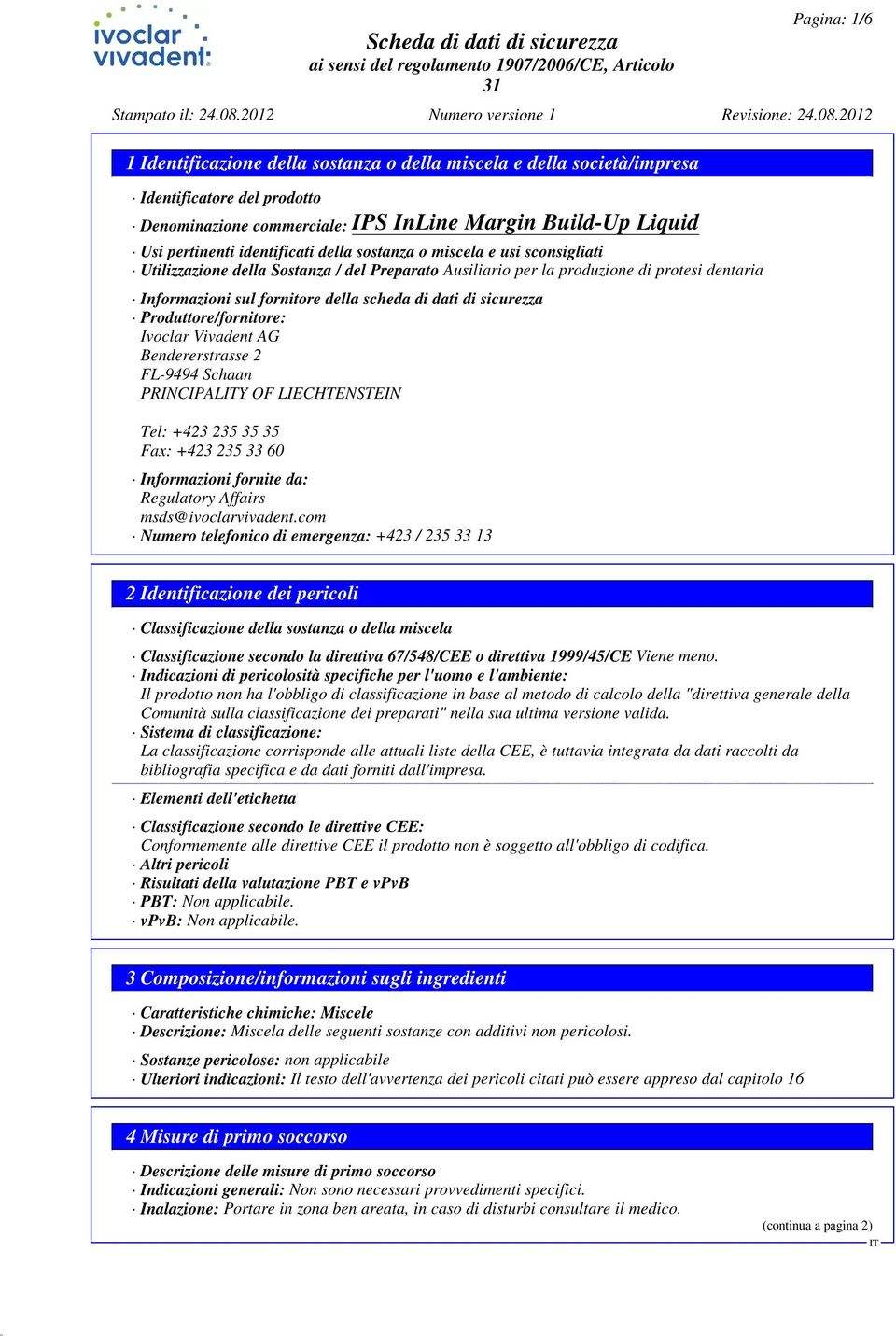 2 FL-9494 Schaan PRINCIPALY OF LIECHTENSTEIN Tel: +423 235 35 35 Fax: +423 235 33 60 Informazioni fornite da: Regulatory Affairs msds@ivoclarvivadent.