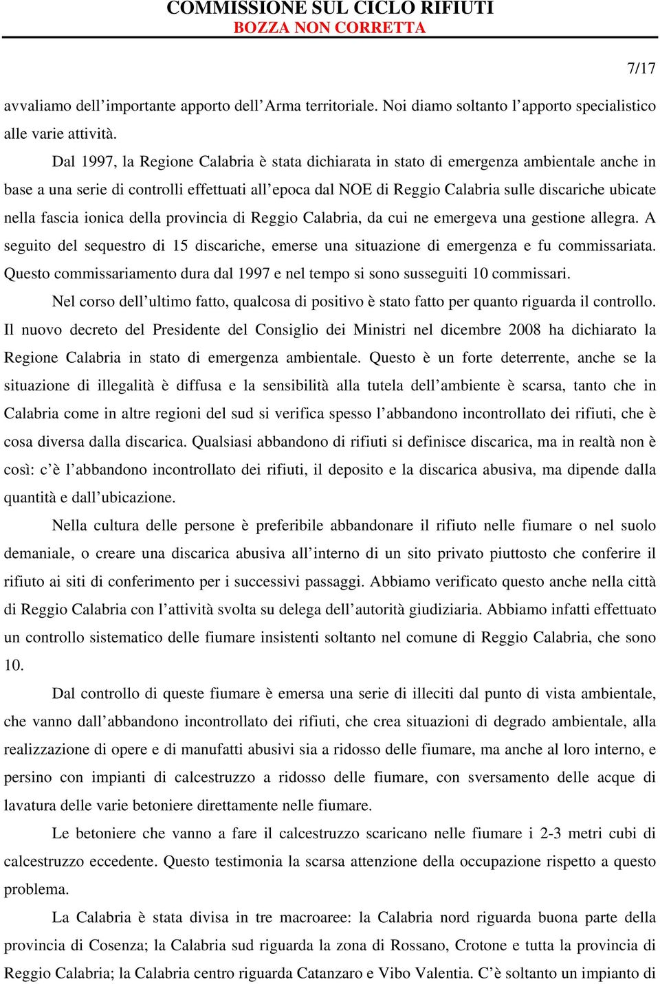 fascia ionica della provincia di Reggio Calabria, da cui ne emergeva una gestione allegra. A seguito del sequestro di 15 discariche, emerse una situazione di emergenza e fu commissariata.