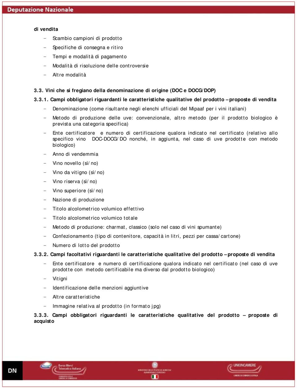 Campi obbligatori riguardanti le caratteristiche qualitative del prodotto proposte di vendita - Denominazione (come risultante negli elenchi ufficiali del Mipaaf per i vini italiani) - Ente