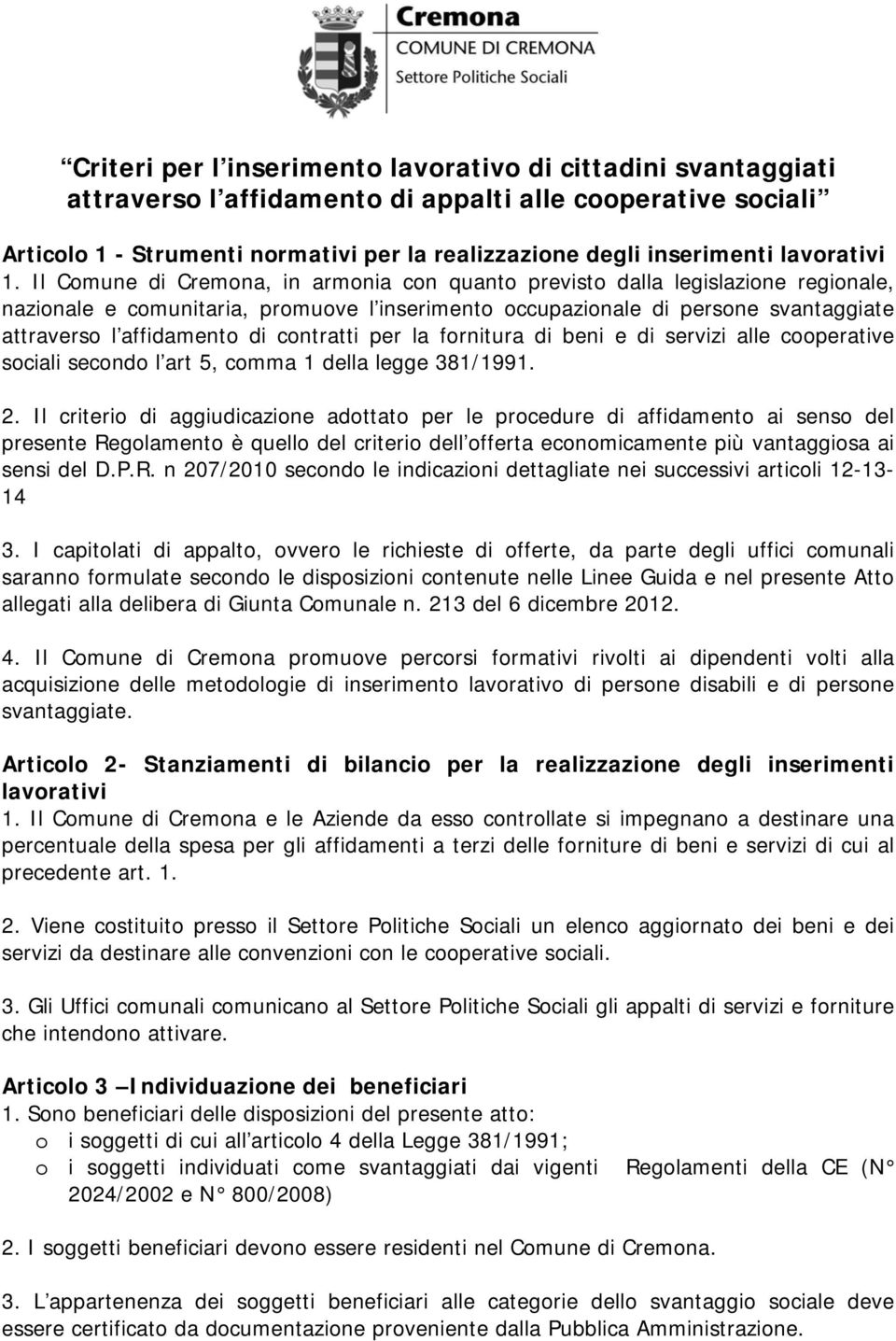 Il Comune di Cremona, in armonia con quanto previsto dalla legislazione regionale, nazionale e comunitaria, promuove l inserimento occupazionale di persone svantaggiate attraverso l affidamento di