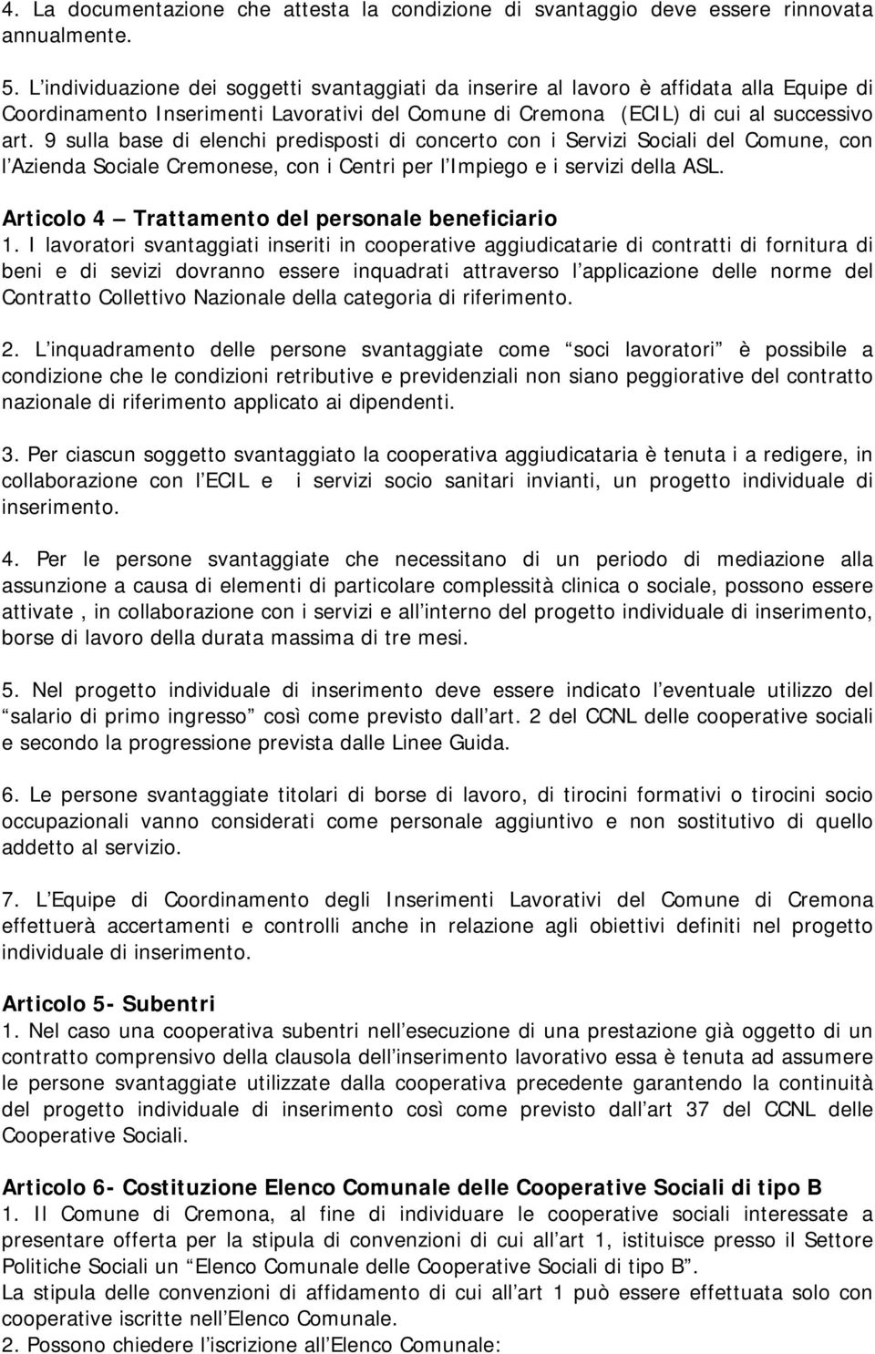 9 sulla base di elenchi predisposti di concerto con i Servizi Sociali del Comune, con l Azienda Sociale Cremonese, con i Centri per l Impiego e i servizi della ASL.